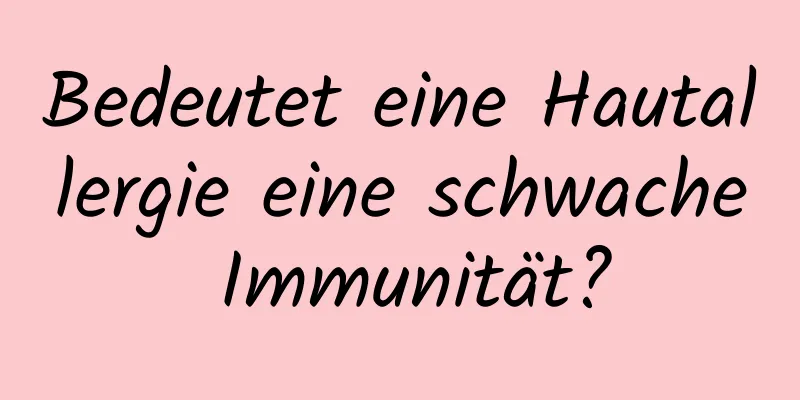 Bedeutet eine Hautallergie eine schwache Immunität?