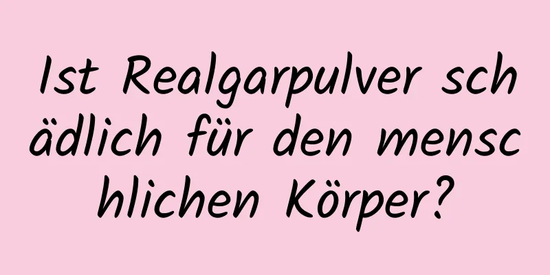 Ist Realgarpulver schädlich für den menschlichen Körper?
