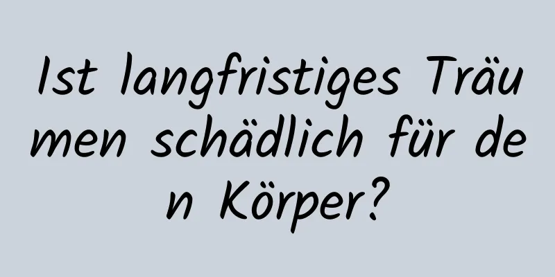 Ist langfristiges Träumen schädlich für den Körper?