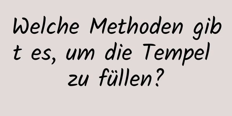 Welche Methoden gibt es, um die Tempel zu füllen?