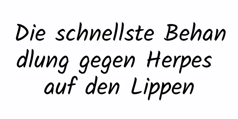 Die schnellste Behandlung gegen Herpes auf den Lippen