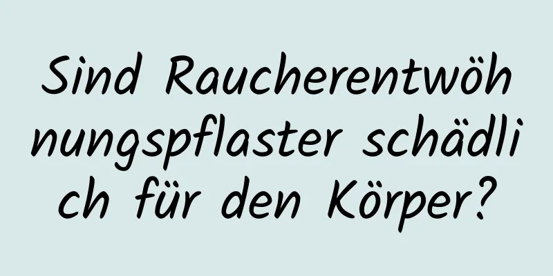 Sind Raucherentwöhnungspflaster schädlich für den Körper?