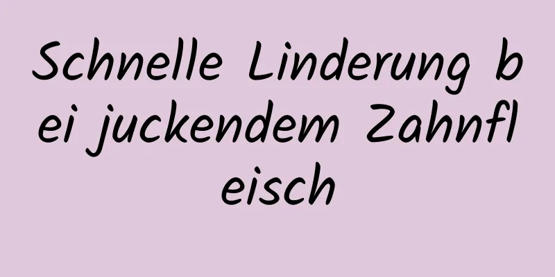 Schnelle Linderung bei juckendem Zahnfleisch