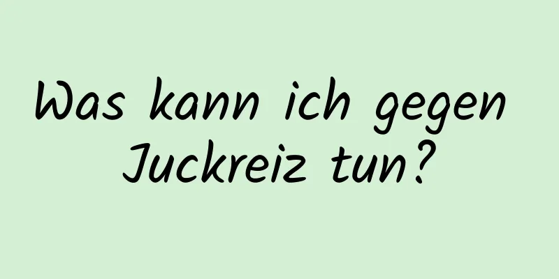 Was kann ich gegen Juckreiz tun?
