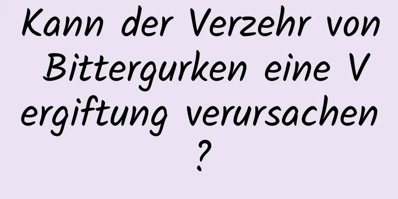 Kann der Verzehr von Bittergurken eine Vergiftung verursachen?
