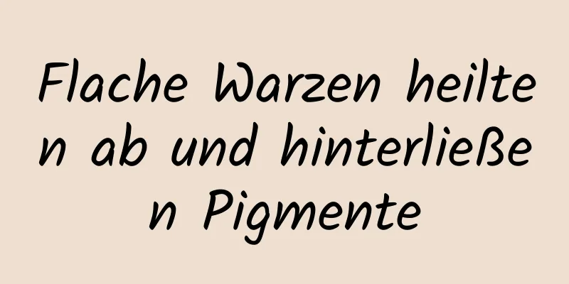 Flache Warzen heilten ab und hinterließen Pigmente