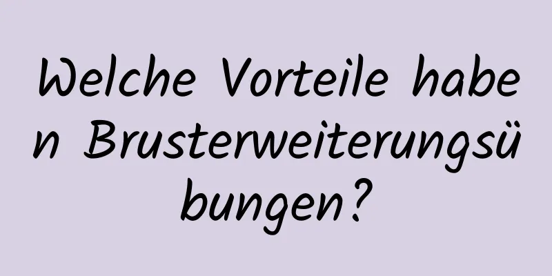 Welche Vorteile haben Brusterweiterungsübungen?