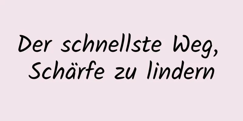 Der schnellste Weg, Schärfe zu lindern