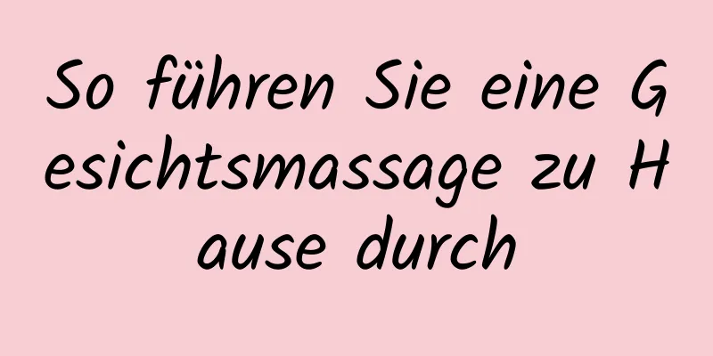 So führen Sie eine Gesichtsmassage zu Hause durch