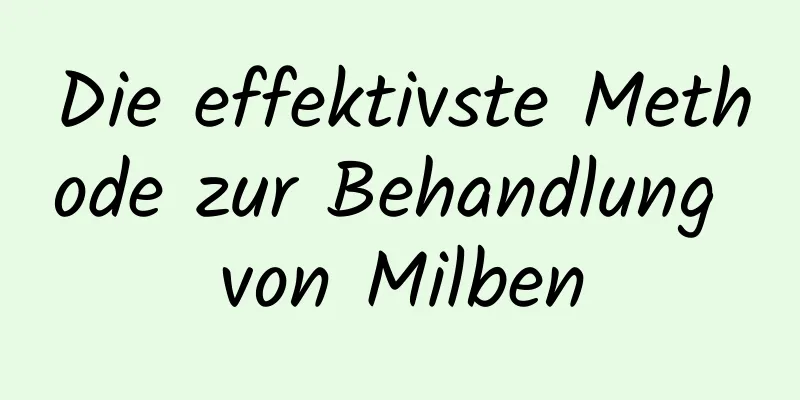 Die effektivste Methode zur Behandlung von Milben