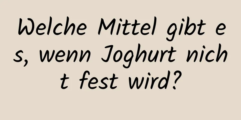 Welche Mittel gibt es, wenn Joghurt nicht fest wird?