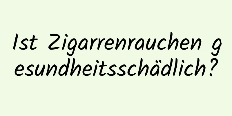 Ist Zigarrenrauchen gesundheitsschädlich?