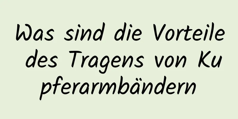 Was sind die Vorteile des Tragens von Kupferarmbändern