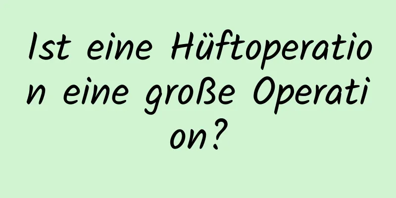 Ist eine Hüftoperation eine große Operation?