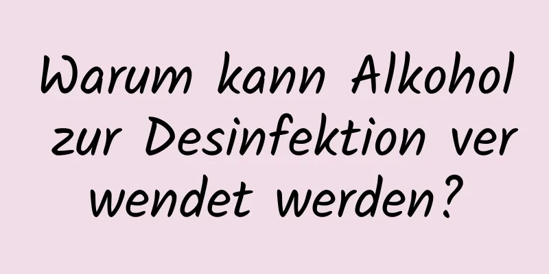 Warum kann Alkohol zur Desinfektion verwendet werden?