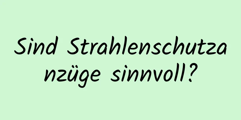 Sind Strahlenschutzanzüge sinnvoll?