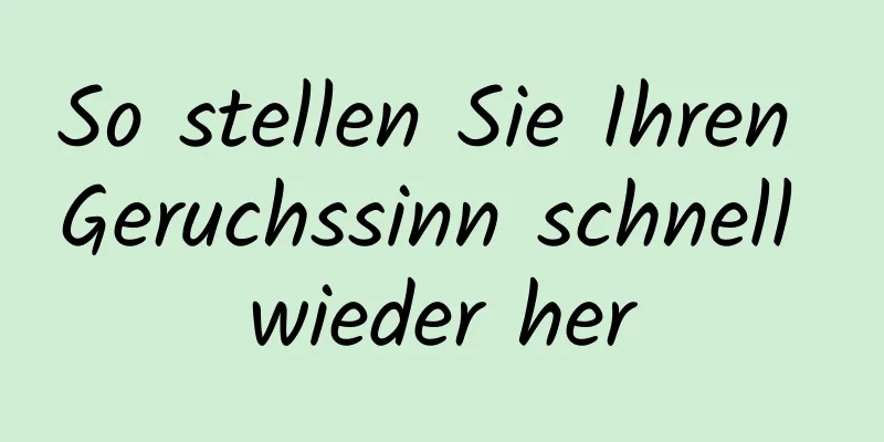 So stellen Sie Ihren Geruchssinn schnell wieder her