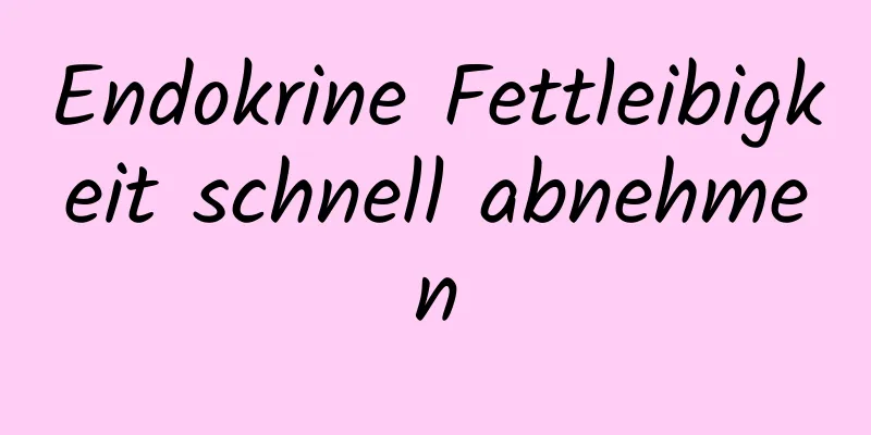 Endokrine Fettleibigkeit schnell abnehmen