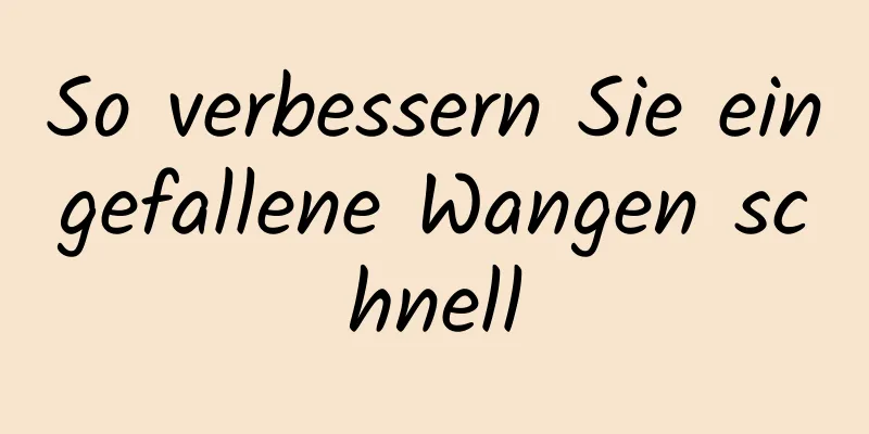 So verbessern Sie eingefallene Wangen schnell