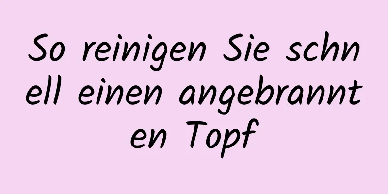 So reinigen Sie schnell einen angebrannten Topf