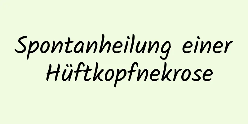 Spontanheilung einer Hüftkopfnekrose