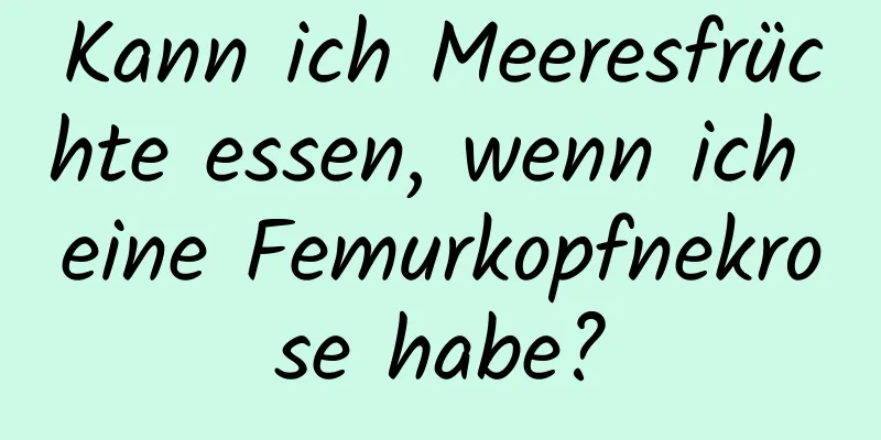 Kann ich Meeresfrüchte essen, wenn ich eine Femurkopfnekrose habe?