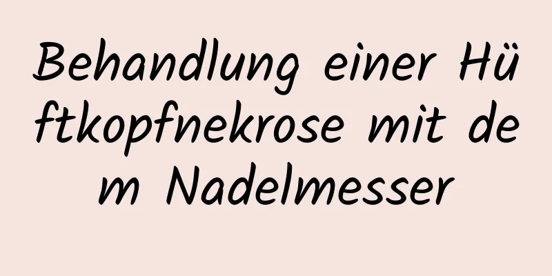 Behandlung einer Hüftkopfnekrose mit dem Nadelmesser
