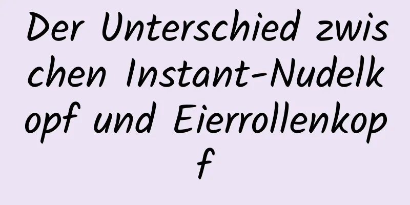 Der Unterschied zwischen Instant-Nudelkopf und Eierrollenkopf