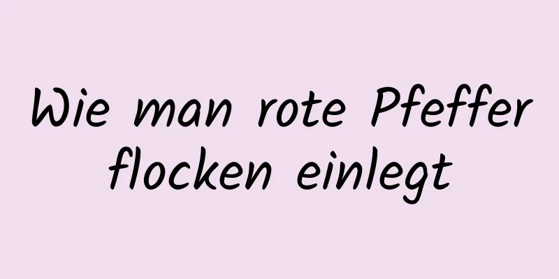 Wie man rote Pfefferflocken einlegt