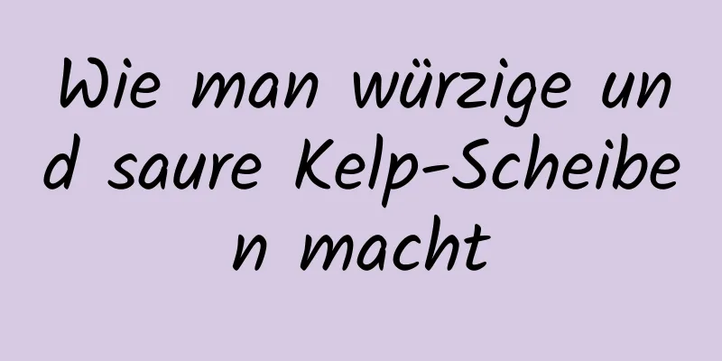 Wie man würzige und saure Kelp-Scheiben macht