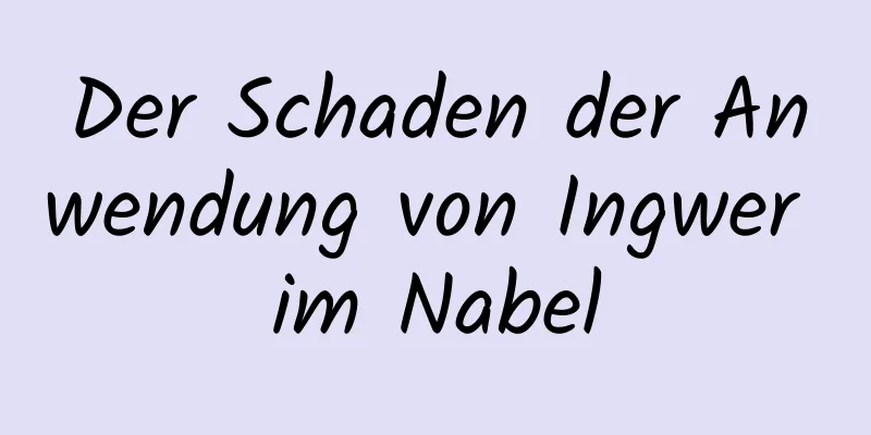 Der Schaden der Anwendung von Ingwer im Nabel