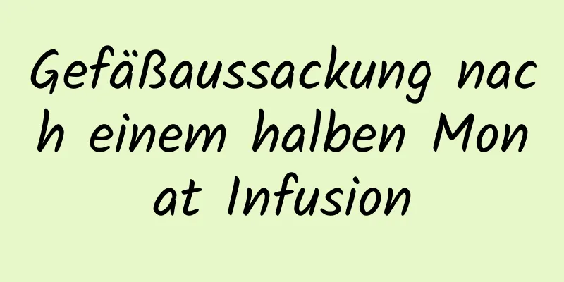Gefäßaussackung nach einem halben Monat Infusion