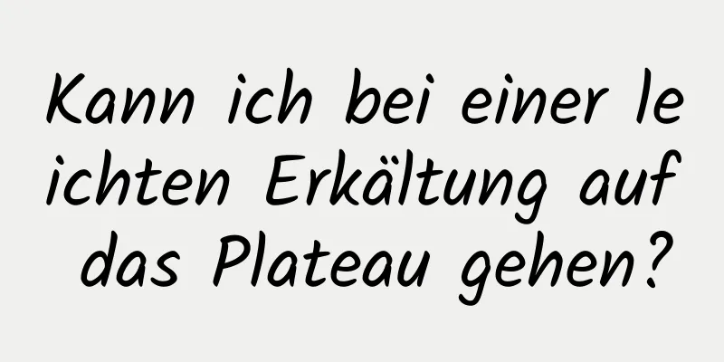 Kann ich bei einer leichten Erkältung auf das Plateau gehen?