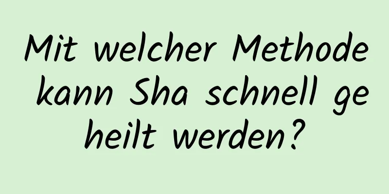 Mit welcher Methode kann Sha schnell geheilt werden?