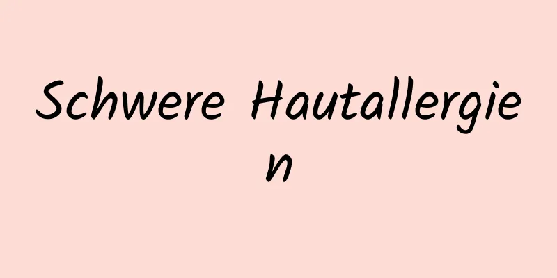 Schwere Hautallergien