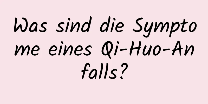 Was sind die Symptome eines Qi-Huo-Anfalls?