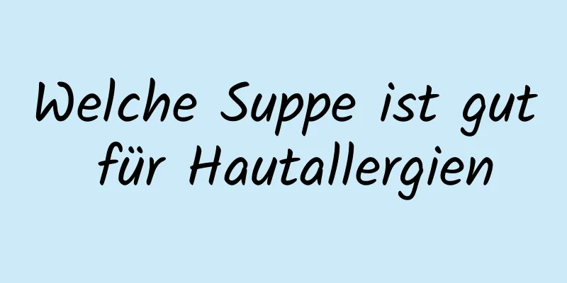 Welche Suppe ist gut für Hautallergien