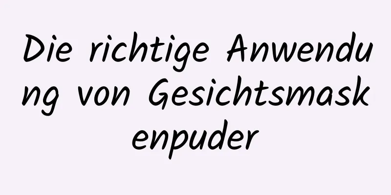 Die richtige Anwendung von Gesichtsmaskenpuder