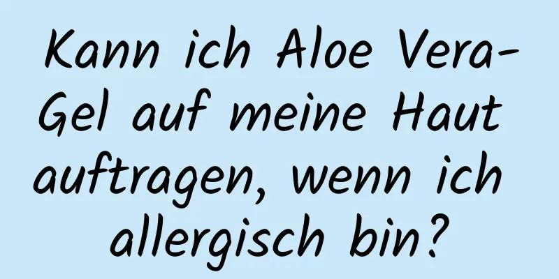 Kann ich Aloe Vera-Gel auf meine Haut auftragen, wenn ich allergisch bin?