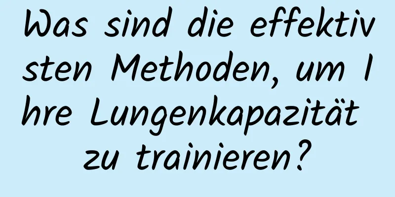 Was sind die effektivsten Methoden, um Ihre Lungenkapazität zu trainieren?