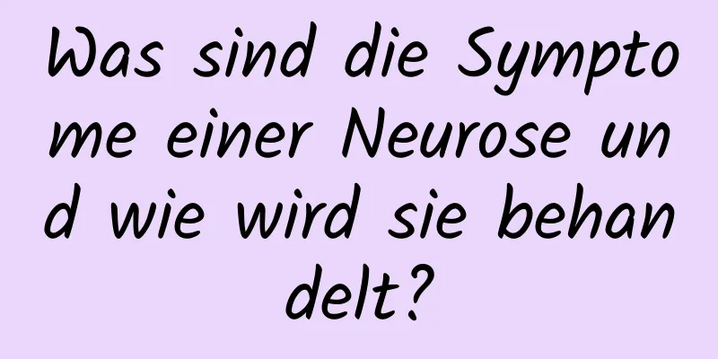 Was sind die Symptome einer Neurose und wie wird sie behandelt?