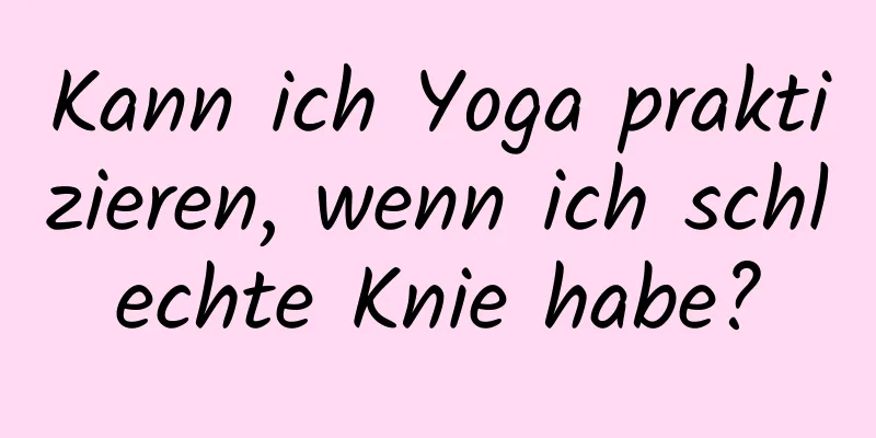 Kann ich Yoga praktizieren, wenn ich schlechte Knie habe?