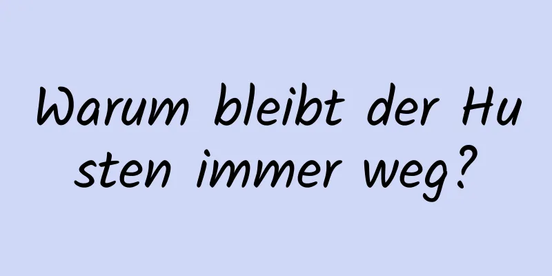 Warum bleibt der Husten immer weg?