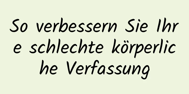 So verbessern Sie Ihre schlechte körperliche Verfassung