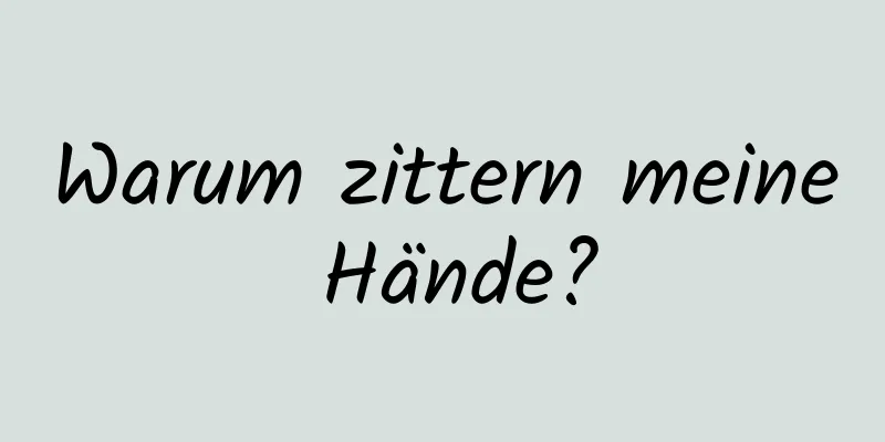 Warum zittern meine Hände?