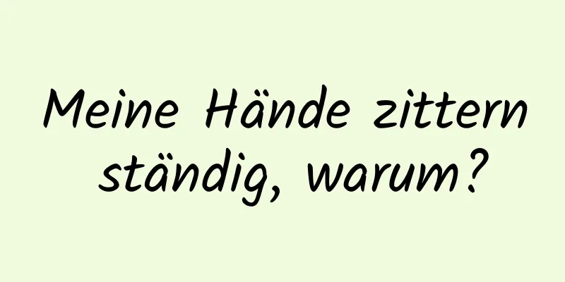 Meine Hände zittern ständig, warum?