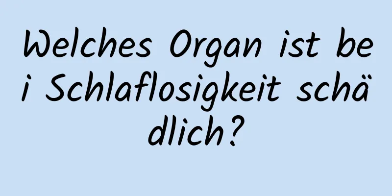 Welches Organ ist bei Schlaflosigkeit schädlich?