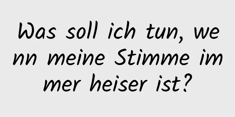 Was soll ich tun, wenn meine Stimme immer heiser ist?