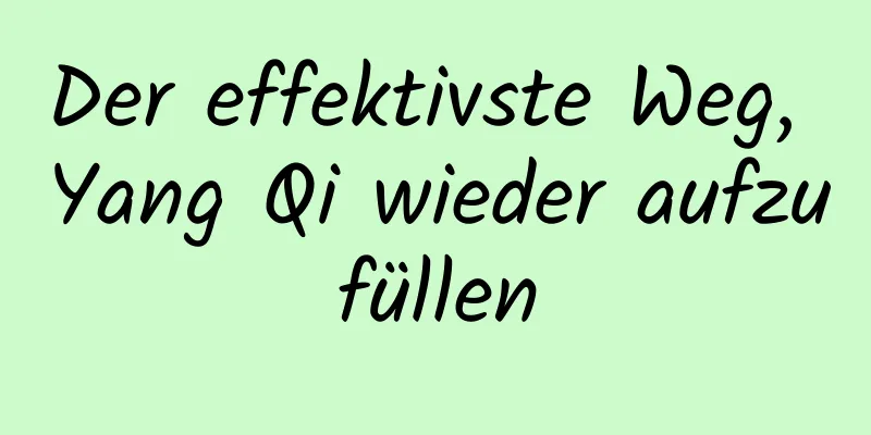Der effektivste Weg, Yang Qi wieder aufzufüllen