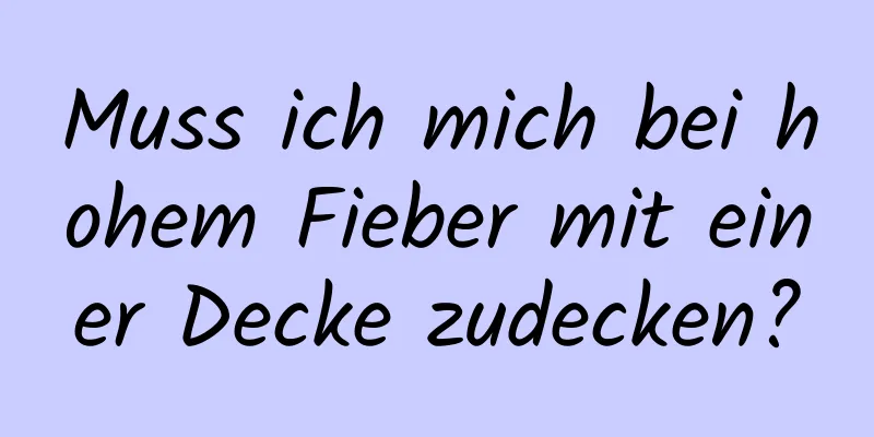 Muss ich mich bei hohem Fieber mit einer Decke zudecken?